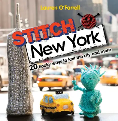 Stitch New York: 20 dziwacznych sposobów na dzierganie miasta i nie tylko - Stitch New York: 20 Kooky Ways to Knit the City and More
