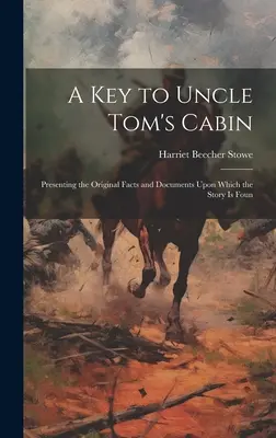 Klucz do „Chaty wuja Toma”; przedstawiający oryginalne fakty i dokumenty, na których opiera się ta historia - A key to Uncle Tom's Cabin; Presenting the Original Facts and Documents Upon Which the Story is Foun