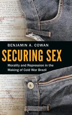 Zabezpieczanie seksu: Moralność i represje w kształtowaniu zimnowojennej Brazylii - Securing Sex: Morality and Repression in the Making of Cold War Brazil