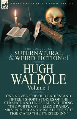 The Collected Supernatural and Weird Fiction of Hugh Walpole-Volume 1: Jedna powieść „The Old Ladies” i piętnaście krótkich opowiadań o dziwnych i niezwykłych wydarzeniach - The Collected Supernatural and Weird Fiction of Hugh Walpole-Volume 1: One Novel 'The Old Ladies' and Fifteen Short Stories of the Strange and Unusual
