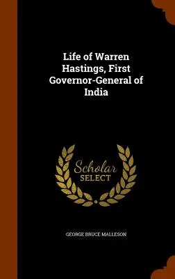 Życie Warrena Hastingsa, pierwszego gubernatora generalnego Indii - Life of Warren Hastings, First Governor-General of India