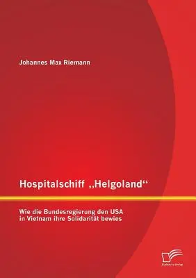 Szpital Helgoland: Jak Bundesregierung den USA in Vietnam ihre Solidaritt bewies” - Hospitalschiff Helgoland: Wie die Bundesregierung den USA in Vietnam ihre Solidaritt bewies