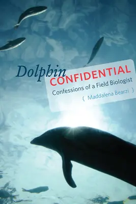 Dolphin Confidential: Wyznania biologa terenowego - Dolphin Confidential: Confessions of a Field Biologist