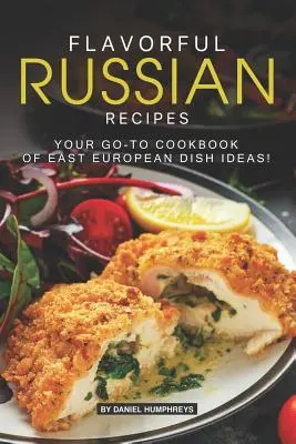 Aromatyczne rosyjskie przepisy: Książka kucharska z pomysłami na dania kuchni wschodnioeuropejskiej! - Flavorful Russian Recipes: Your Go-To Cookbook of East European Dish Ideas!