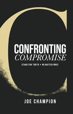 Konfrontacja z kompromisem: opowiedz się za prawdą - bez względu na wszystko - Confronting Compromise: Stand For Truth - No Matter What