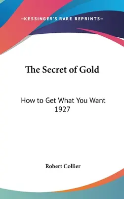 Sekret złota: jak zdobyć to, czego pragniesz 1927 - The Secret of Gold: How to Get What You Want 1927