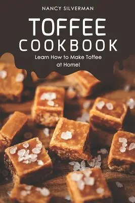 Książka kucharska z toffi: Dowiedz się, jak zrobić toffi w domu! - Toffee Cookbook: Learn How to Make Toffee at Home!