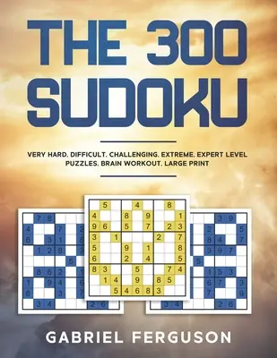 300 Sudoku Bardzo Trudne Trudne Wyzywające Ekstremalne Eksperckie Zagadki Trening Mózgu Duży Druk - The 300 Sudoku Very Hard Difficult Challenging Extreme Expert Level Puzzles brain workout large print