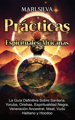 Prcticas Espirituales Africanas: Przewodnik po santera, yoruba, orishas, espiritualidad negra, veneracin ancestral, maat, vud haitiano - Prcticas Espirituales Africanas: La gua definitiva sobre santera, yoruba, orishas, espiritualidad negra, veneracin ancestral, maat, vud haitiano