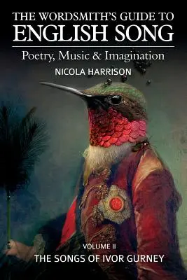 The Wordsmith's Guide to English Song: Poezja, muzyka i wyobraźnia Tom II: Pieśni Ivora Gurneya - The Wordsmith's Guide to English Song: Poetry, Music & Imagination Volume II: The Songs of Ivor Gurney