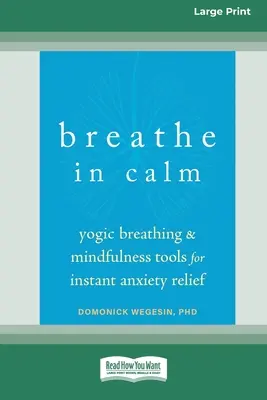 Oddychaj spokojnie: Jogiczne narzędzia do oddychania i uważności dla natychmiastowego złagodzenia lęku [Large Print 16 Pt Edition] - Breathe In Calm: Yogic Breathing and Mindfulness Tools for Instant Anxiety Relief [Large Print 16 Pt Edition]
