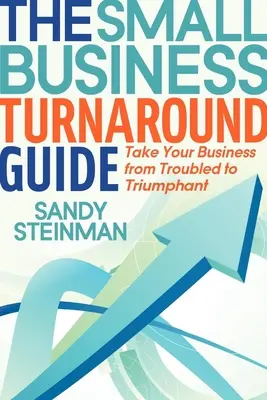 The Small Business Turnaround Guide: Przenieś swój biznes z kłopotów do triumfu - The Small Business Turnaround Guide: Take Your Business from Troubled to Triumphant