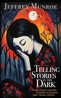 Opowiadanie historii w ciemności: Znajdowanie uzdrowienia i nadziei w dzieleniu się naszym smutkiem, żalem, traumą i bólem - Telling Stories in the Dark: Finding healing and hope in sharing our sadness, grief, trauma, and pain