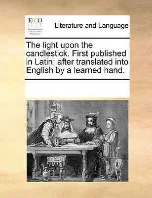 Światło na świeczniku. Po raz pierwszy opublikowane po łacinie; po przetłumaczeniu na angielski przez doświadczoną rękę. - The Light Upon the Candlestick. First Published in Latin; After Translated Into English by a Learned Hand.