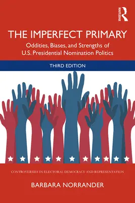 Niedoskonałe prawybory: dziwactwa, uprzedzenia i mocne strony polityki nominacji prezydenckich w USA - The Imperfect Primary: Oddities, Biases, and Strengths of U.S. Presidential Nomination Politics