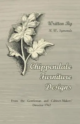 Chippendale Furniture Designs - From the Gentleman and Cabinet-Makers' Director z 1762 roku - Chippendale Furniture Designs - From the Gentleman and Cabinet-Makers' Director 1762