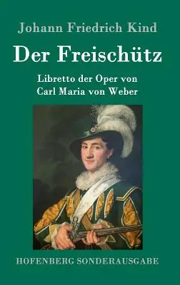 Der Freischtz: Libretto opery Carla Marii von Webera - Der Freischtz: Libretto der Oper von Carl Maria von Weber