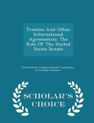 Traktaty i inne umowy międzynarodowe: Rola Senatu Stanów Zjednoczonych - Scholar's Choice Edition - Treaties and Other International Agreements: The Role of the United States Senate - Scholar's Choice Edition