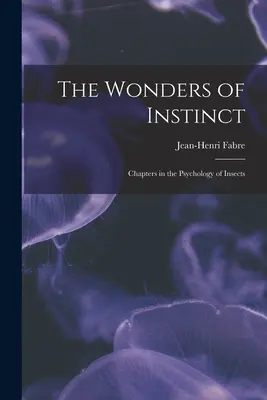 Cuda instynktu: rozdziały z psychologii owadów - The Wonders of Instinct: Chapters in the Psychology of Insects