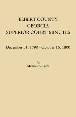 Hrabstwo Elbert, Georgia, protokół sądu wyższej instancji: 31 grudnia 1790 r. - 16 października 1800 r. - Elbert County, Georgia, Superior Court Minutes: December 31, 1790-October 16, 1800