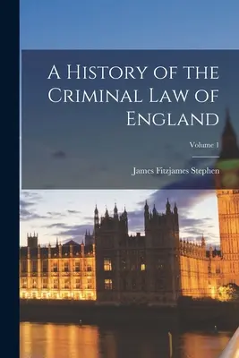 Historia prawa karnego Anglii; Tom 1 - A History of the Criminal Law of England; Volume 1