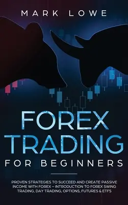 Forex dla początkujących: Sprawdzone strategie sukcesu i tworzenia pasywnego dochodu na rynku Forex - wprowadzenie do Forex Swing Trading, Day Trading, - Forex Trading for Beginners: Proven Strategies to Succeed and Create Passive Income with Forex - Introduction to Forex Swing Trading, Day Trading,