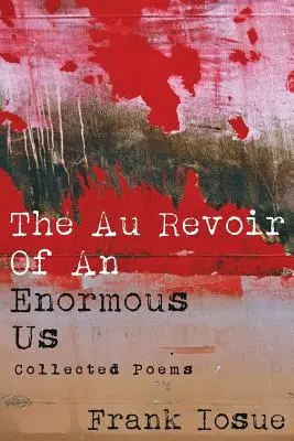 Au Revoir of An Enormous Us: Wiersze zebrane - The Au Revoir Of An Enormous Us: Collected Poems