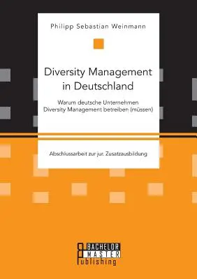 Zarządzanie różnorodnością w Niemczech - Warum deutsche Unternehmen Diversity Management betreiben (mssen) - Diversity Management in Deutschland - Warum deutsche Unternehmen Diversity Management betreiben (mssen)