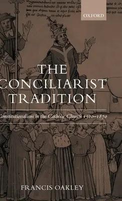 Tradycja koncyliarystyczna: Konstytucjonalizm w Kościele katolickim w latach 1300-1870 - The Conciliarist Tradition: Constitutionalism in the Catholic Church 1300-1870