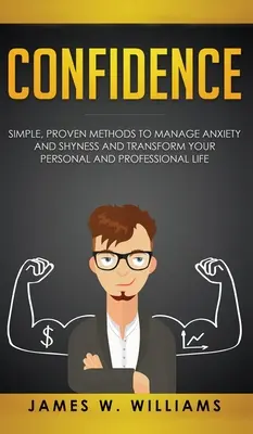 Pewność siebie: Proste, sprawdzone metody radzenia sobie z lękiem i nieśmiałością oraz przekształcania życia osobistego i zawodowego - Confidence: Simple, Proven Methods to Manage Anxiety and Shyness, and Transform Your Personal and Professional Life