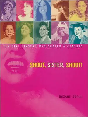 Shout, Sister, Shout!: Dziesięć piosenkarek, które ukształtowały stulecie - Shout, Sister, Shout!: Ten Girl Singers Who Shaped a Century