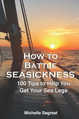 Jak walczyć z chorobą morską: 100 wskazówek, które pomogą ci zdobyć morskie nogi - How to Battle Seasickness: 100 Tips to Help You Get Your Sea Legs