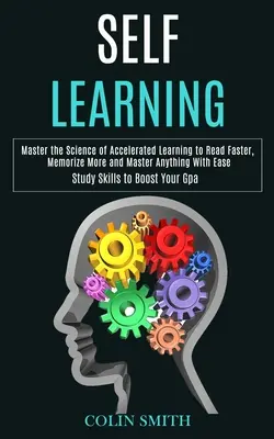 Samokształcenie: Master the Science of Accelerated Learning to Read Faster, Memorize More and Master Anything With Ease (Study Skills t - Self Learning: Master the Science of Accelerated Learning to Read Faster, Memorize More and Master Anything With Ease (Study Skills t