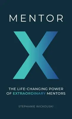 Mentor X: Zmieniająca życie moc niezwykłych mentorów - Mentor X: The Life-Changing Power of Extraordinary Mentors