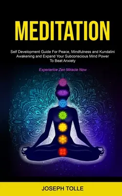 Medytacja: Przewodnik po samorozwoju dla spokoju, uważności i przebudzenia Kundalini oraz rozszerzenia podświadomej mocy umysłu do pokonania - Meditation: Self Development Guide For Peace, Mindfulness and Kundalini Awakening and Expand Your Subconscious Mind Power To Beat