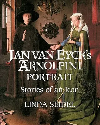 Portret Jana Van Eycka w Arnolfini: Historie ikony - Jan Van Eyck's Arnolfini Portrait: Stories of an Icon