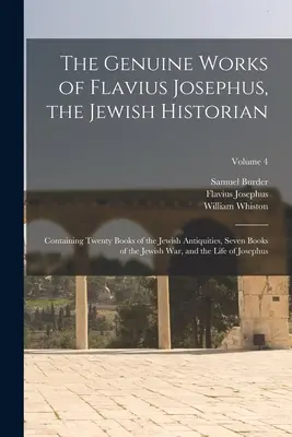 The Genuine Works of Flavius Josephus, the Jewish Historian: Zawierające dwadzieścia ksiąg starożytności żydowskich, siedem ksiąg wojny żydowskiej oraz - The Genuine Works of Flavius Josephus, the Jewish Historian: Containing Twenty Books of the Jewish Antiquities, Seven Books of the Jewish War, and the