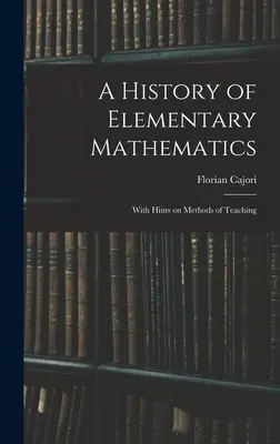 Historia matematyki elementarnej: Ze wskazówkami dotyczącymi metod nauczania - A History of Elementary Mathematics: With Hints on Methods of Teaching