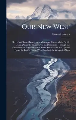 Nasz nowy Zachód: Zapiski z podróży między rzeką Missisipi a Oceanem Spokojnym; Przez równiny - przez góry - przez ocean. - Our New West: Records of Travel Between the Mississippi River and the Pacific Ocean; Over the Plains--Over the Mountains--Through th