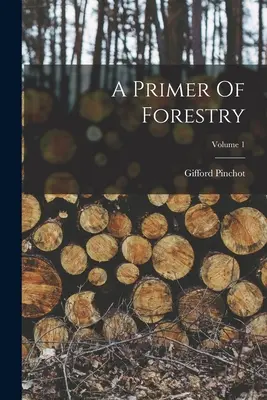 Elementarz leśnictwa; Tom 1 - A Primer Of Forestry; Volume 1
