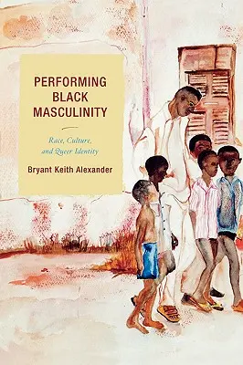 Performing Black Masculinity: Rasa, kultura i queerowa tożsamość - Performing Black Masculinity: Race, Culture, and Queer Identity