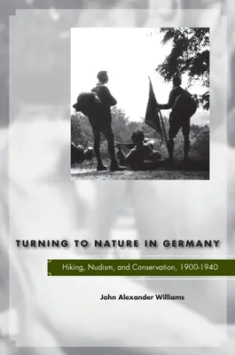 Zwrot ku naturze w Niemczech: wędrówki, nudyzm i ochrona przyrody, 1900-1940 - Turning to Nature in Germany: Hiking, Nudism, and Conservation, 1900-1940