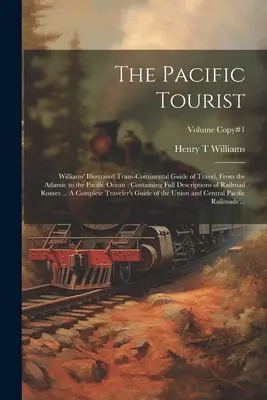 The Pacific Tourist: Williams's Illustrated Trans-continental Guide of Travel, From the Atlantic to the Pacific Ocean: Zawierający pełny opis - The Pacific Tourist: Williams' Illustrated Trans-continental Guide of Travel, From the Atlantic to the Pacific Ocean: Containing Full Descr