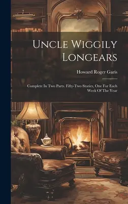 Wujek Wiggily Samotnik: Komplet w dwóch częściach. Pięćdziesiąt dwa opowiadania, po jednym na każdy tydzień roku - Uncle Wiggily Longears: Complete In Two Parts. Fifty-two Stories, One For Each Week Of The Year