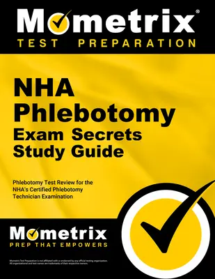 Nha Phlebotomy Exam Secrets Study Guide: Przegląd testów z flebotomii do egzaminu na certyfikowanego technika flebotomii Nha - Nha Phlebotomy Exam Secrets Study Guide: Phlebotomy Test Review for the Nha's Certified Phlebotomy Technician Examination