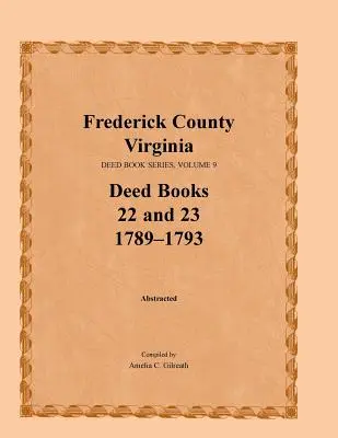 Hrabstwo Frederick, Wirginia, seria ksiąg aktów, tom 9, księgi aktów 22 i 23 1789-1793 - Frederick County, Virginia, Deed Book Series, Volume 9, Deed Books 22 and 23 1789-1793