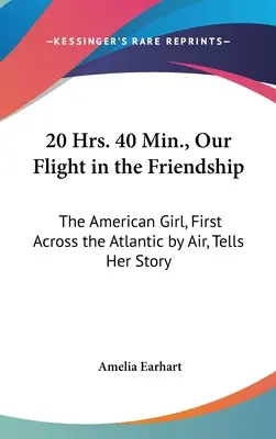 20 godz. 40 Min., Our Flight in the Friendship: Amerykańska dziewczyna, która jako pierwsza pokonała Atlantyk samolotem, opowiada swoją historię - 20 Hrs. 40 Min., Our Flight in the Friendship: The American Girl, First Across the Atlantic by Air, Tells Her Story