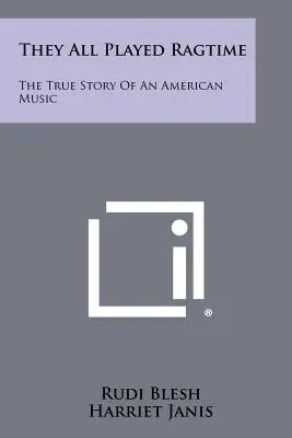 They All Played Ragtime: Prawdziwa historia amerykańskiej muzyki - They All Played Ragtime: The True Story Of An American Music