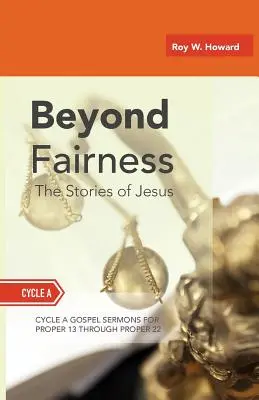 Poza sprawiedliwością: Historie Jezusa: Kazania ewangeliczne na Zielone Świątki (Środkowa Trzecia): Cykl A - Beyond Fairness: The Stories Of Jesus: Gospel Sermons For Pentecost (Middle Third): Cycle A