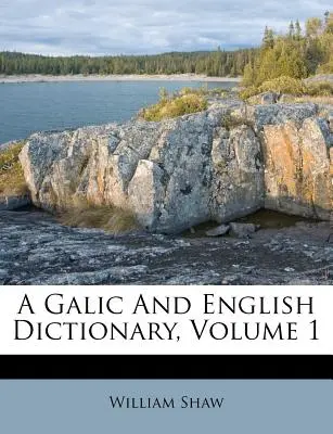 Słownik galicyjski i angielski, tom 1 - A Galic and English Dictionary, Volume 1